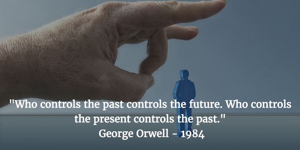 Who controls the past controls the future. Who controls the present controls the past
